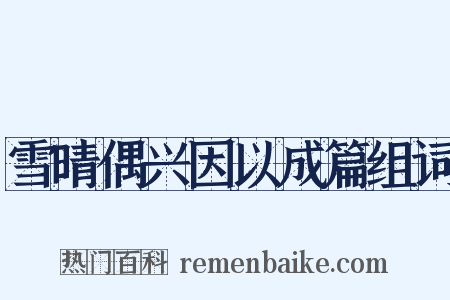 雪晴偶兴因以成篇组词是什么意思的图片